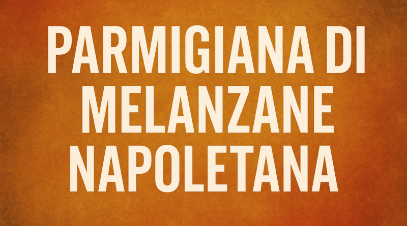 Parmigiana di melanzane napoletana