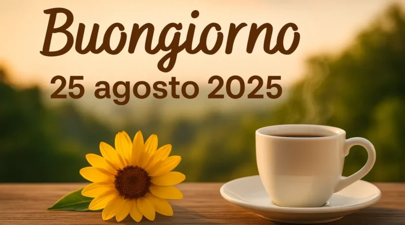 immagini buongiorno 25 agosto 2025