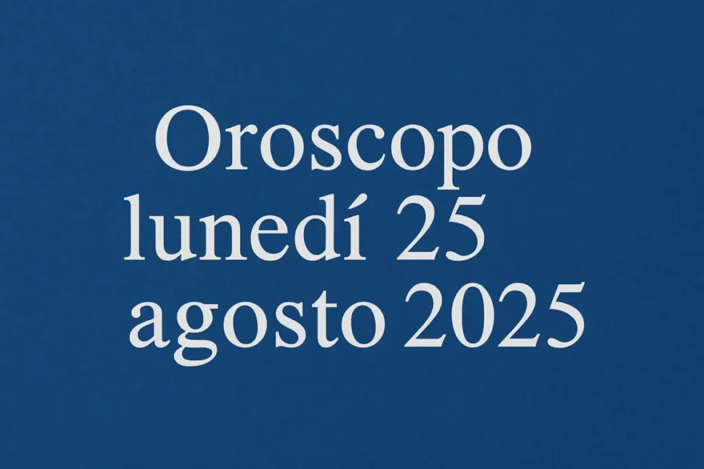 oroscopo 25 agosto 2025